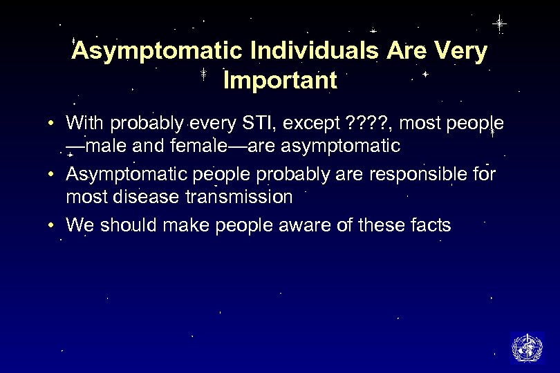 Asymptomatic Individuals Are Very Important • With probably every STI, except ? ? ,