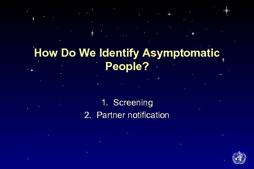 How Do We Identify Asymptomatic People? 1. Screening 2. Partner notification 