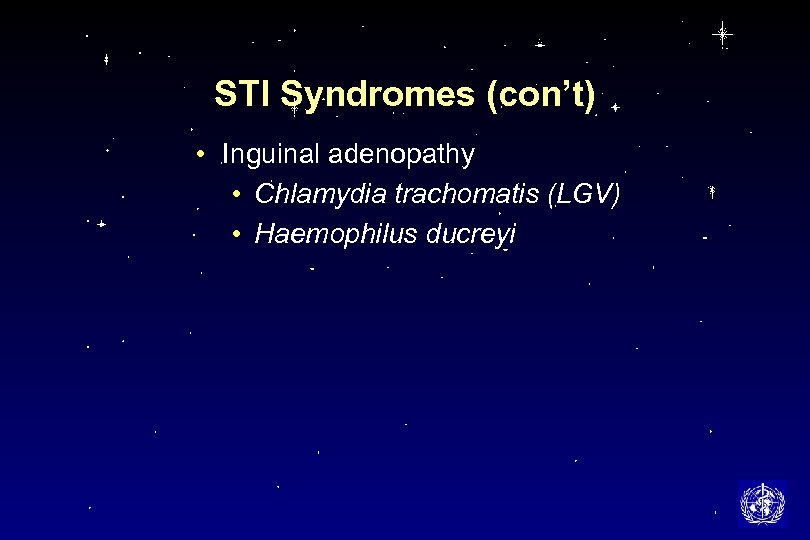 STI Syndromes (con’t) • Inguinal adenopathy • Chlamydia trachomatis (LGV) • Haemophilus ducreyi 