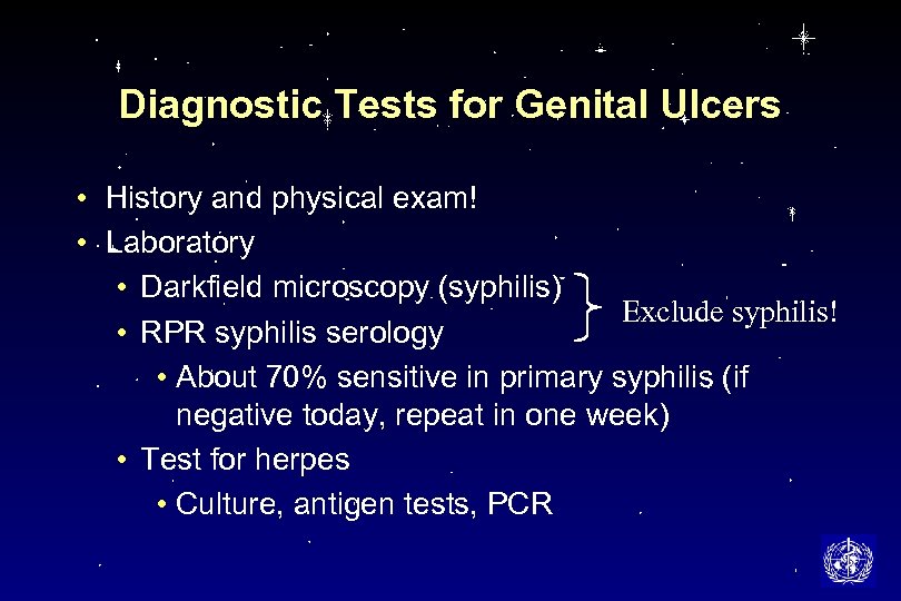 Diagnostic Tests for Genital Ulcers • History and physical exam! • Laboratory • Darkfield