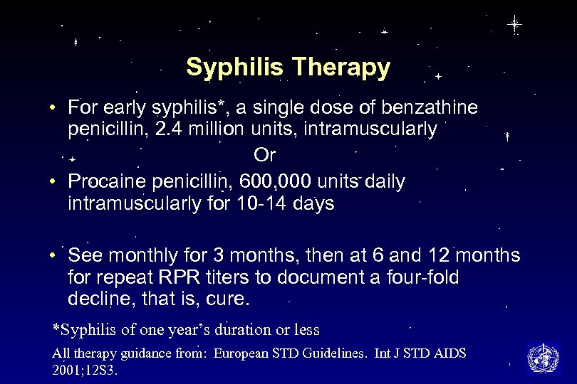Syphilis Therapy • For early syphilis*, a single dose of benzathine penicillin, 2. 4