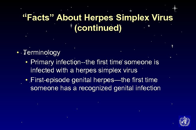 “Facts” About Herpes Simplex Virus (continued) • Terminology • Primary infection--the first time someone