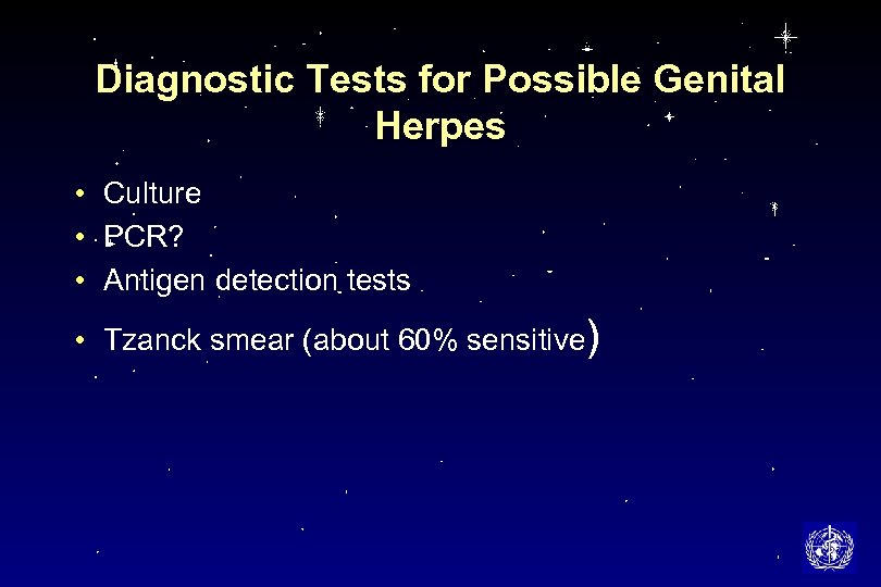 Diagnostic Tests for Possible Genital Herpes • Culture • PCR? • Antigen detection tests