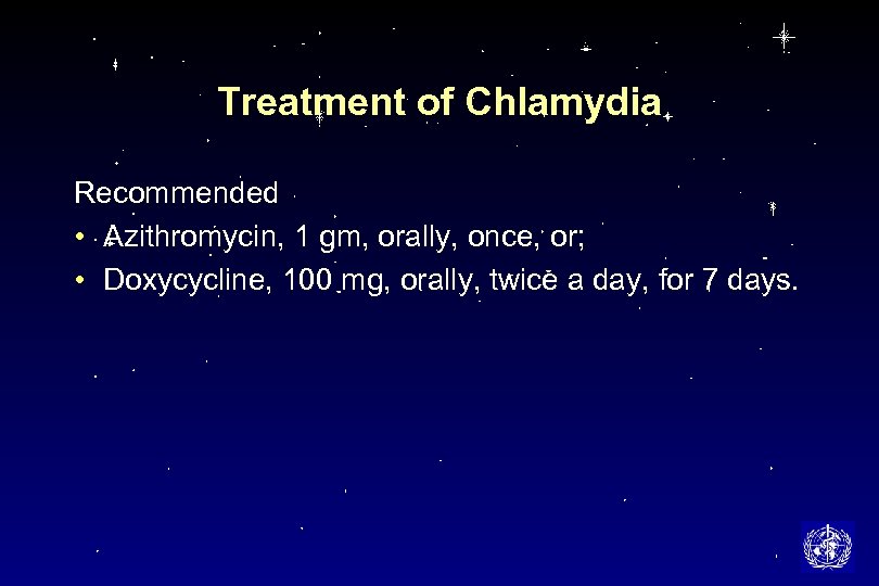 Treatment of Chlamydia Recommended • Azithromycin, 1 gm, orally, once, or; • Doxycycline, 100