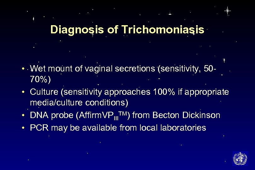 Diagnosis of Trichomoniasis • Wet mount of vaginal secretions (sensitivity, 5070%) • Culture (sensitivity