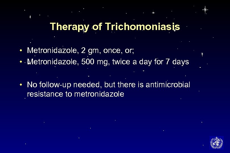 Therapy of Trichomoniasis • Metronidazole, 2 gm, once, or; • Metronidazole, 500 mg, twice