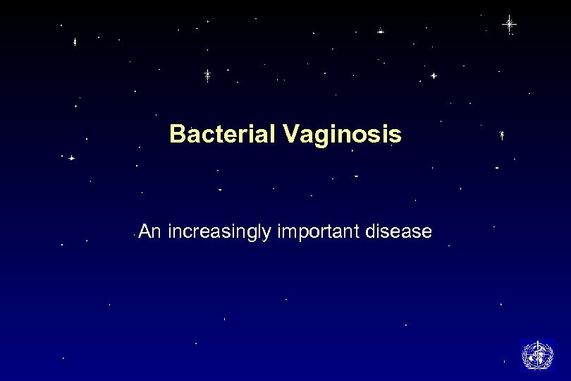 Bacterial Vaginosis An increasingly important disease 