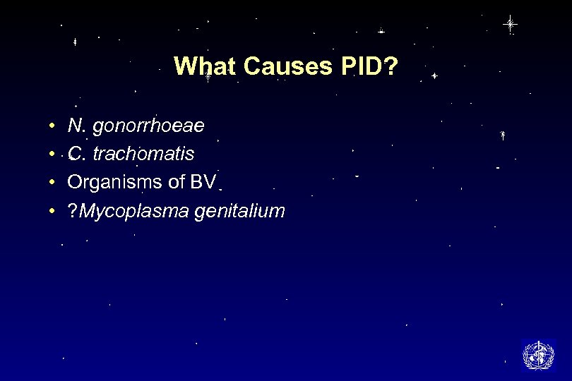What Causes PID? • • N. gonorrhoeae C. trachomatis Organisms of BV ? Mycoplasma