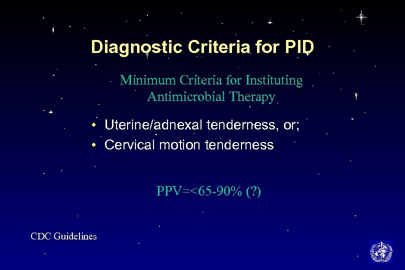Diagnostic Criteria for PID Minimum Criteria for Instituting Antimicrobial Therapy • Uterine/adnexal tenderness, or;