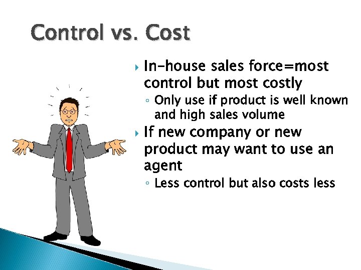 Control vs. Cost In-house sales force=most control but most costly ◦ Only use if