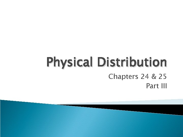 Physical Distribution Chapters 24 & 25 Part III 