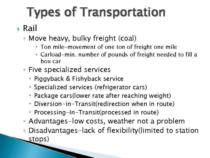 Types of Transportation Rail ◦ Move heavy, bulky freight (coal) Ton mile-movement of one