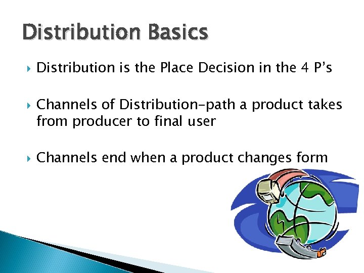 Distribution Basics Distribution is the Place Decision in the 4 P’s Channels of Distribution-path