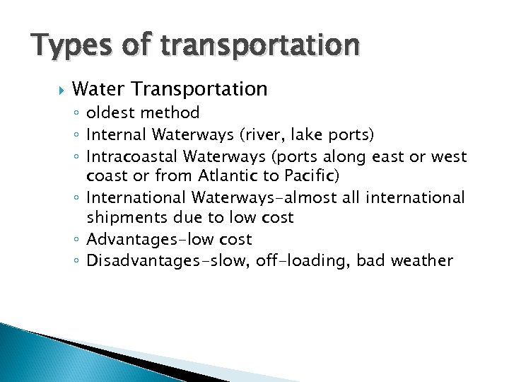 Types of transportation Water Transportation ◦ oldest method ◦ Internal Waterways (river, lake ports)