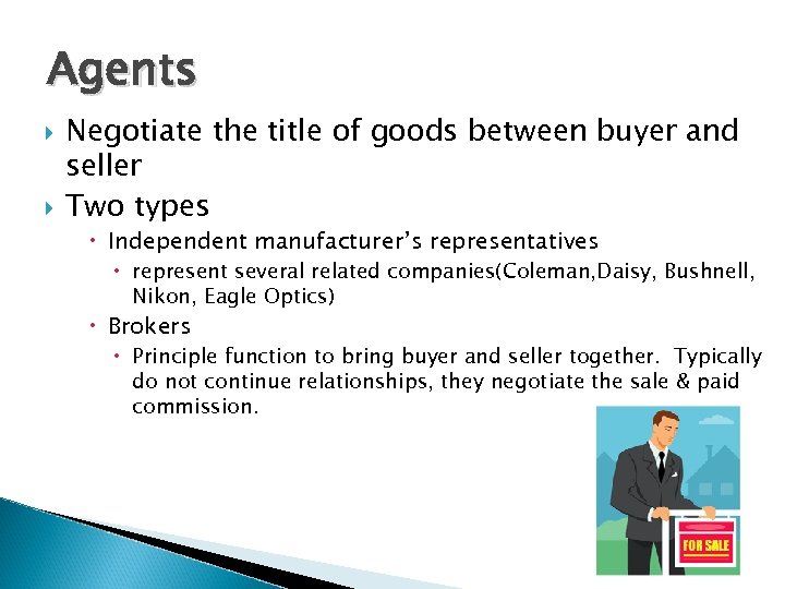 Agents Negotiate the title of goods between buyer and seller Two types Independent manufacturer’s