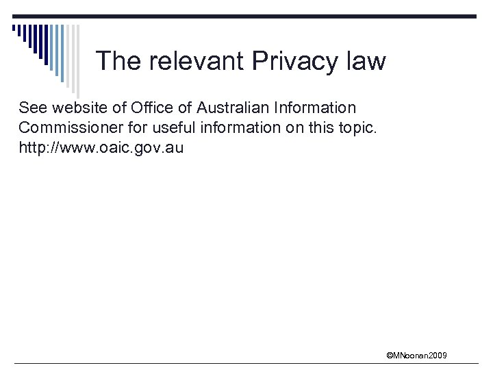 The relevant Privacy law See website of Office of Australian Information Commissioner for useful