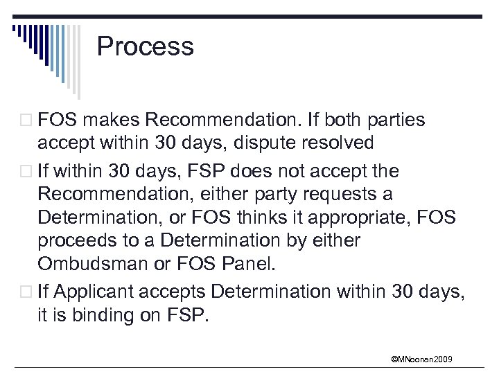 Process o FOS makes Recommendation. If both parties accept within 30 days, dispute resolved