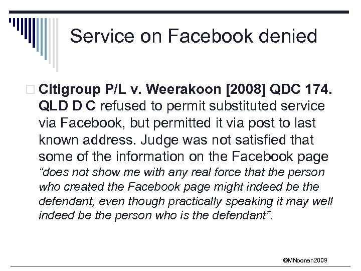 Service on Facebook denied o Citigroup P/L v. Weerakoon [2008] QDC 174. QLD D