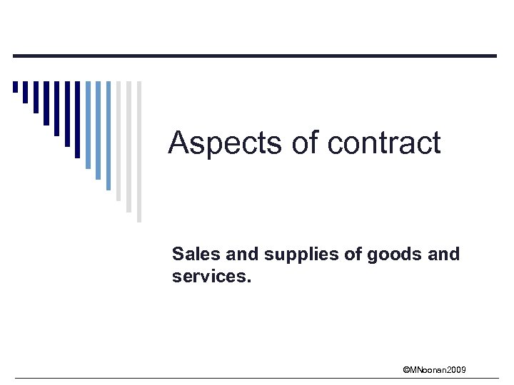 Aspects of contract Sales and supplies of goods and services. ©MNoonan 2009 