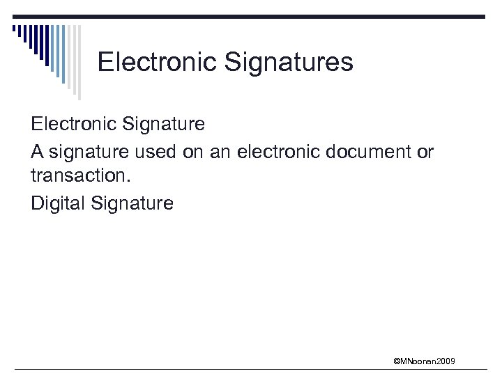 Electronic Signatures Electronic Signature A signature used on an electronic document or transaction. Digital