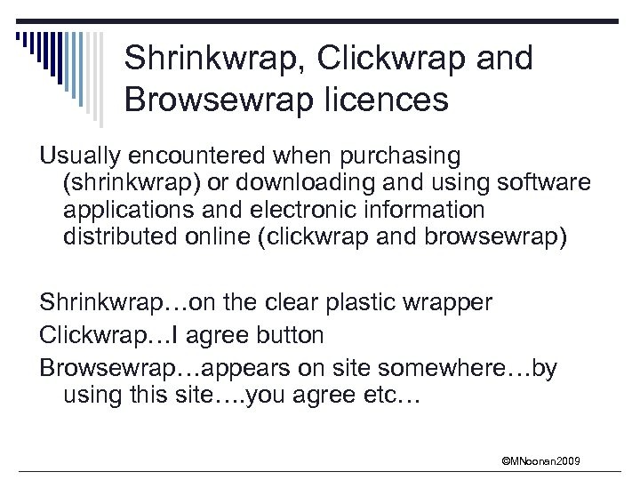 Shrinkwrap, Clickwrap and Browsewrap licences Usually encountered when purchasing (shrinkwrap) or downloading and using