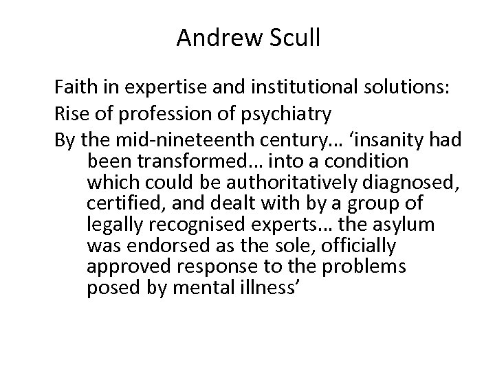 Andrew Scull Faith in expertise and institutional solutions: Rise of profession of psychiatry By