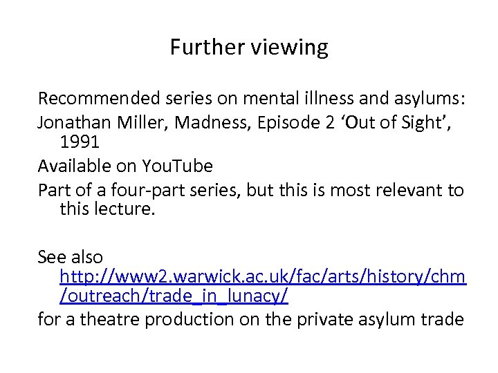 Further viewing Recommended series on mental illness and asylums: Jonathan Miller, Madness, Episode 2