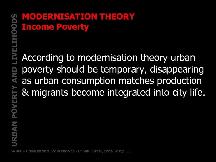 URBAN POVERTY AND LIVELIHOODS MODERNISATION THEORY Income Poverty According to modernisation theory urban poverty