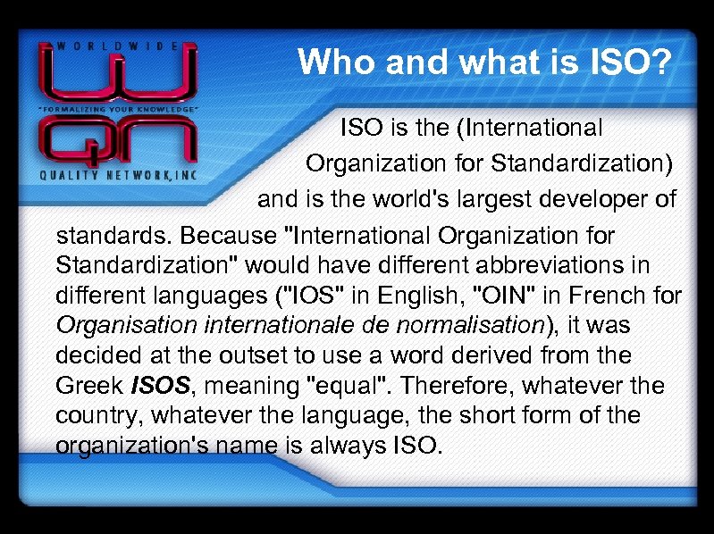 Who and what is ISO? ISO is the (International Organization for Standardization) and is