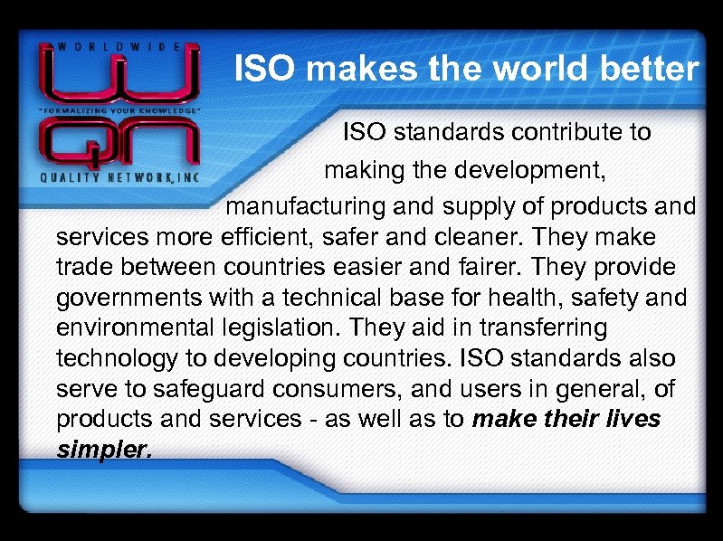 ISO makes the world better ISO standards contribute to making the development, manufacturing and