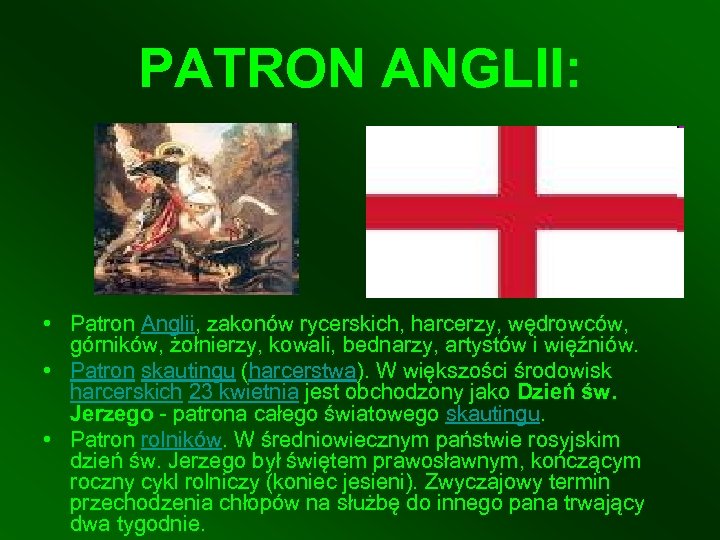 PATRON ANGLII: • Patron Anglii, zakonów rycerskich, harcerzy, wędrowców, górników, żołnierzy, kowali, bednarzy, artystów