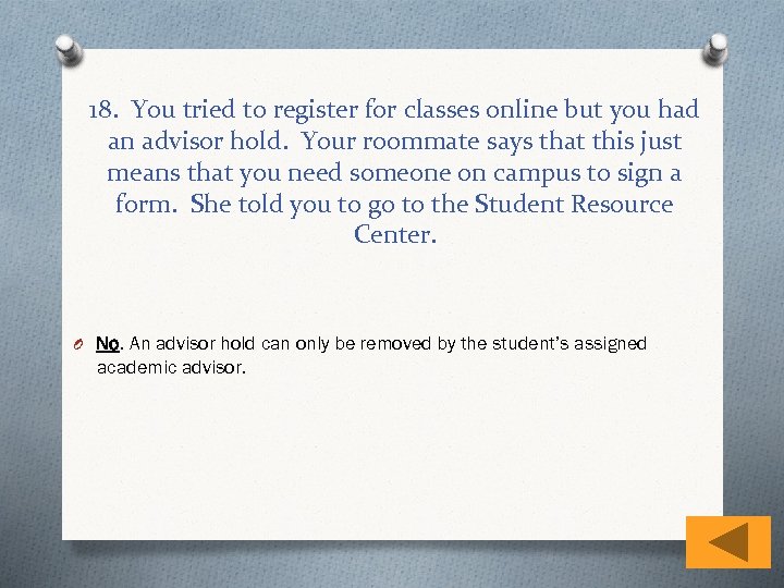 18. You tried to register for classes online but you had an advisor hold.