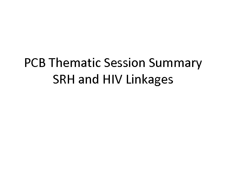 PCB Thematic Session Summary SRH and HIV Linkages 