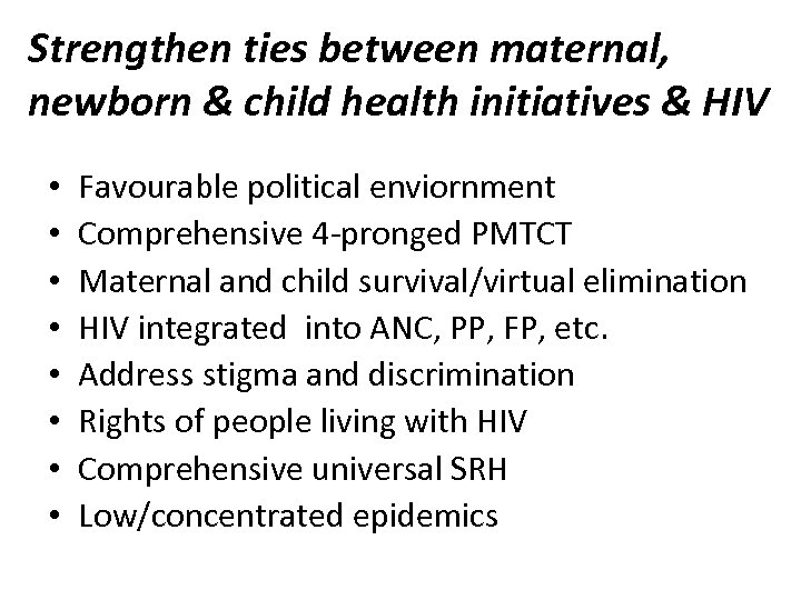 Strengthen ties between maternal, newborn & child health initiatives & HIV • • Favourable