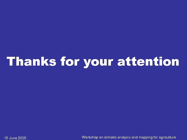 Thanks for your attention 15 June 2005 Workshop on climatic analysis and mapping for