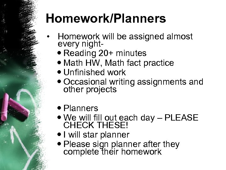 Homework/Planners • Homework will be assigned almost every night Reading 20+ minutes Math HW,