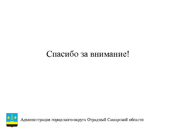 Спасибо за внимание! Администрация городского округа Отрадный Самарской области 