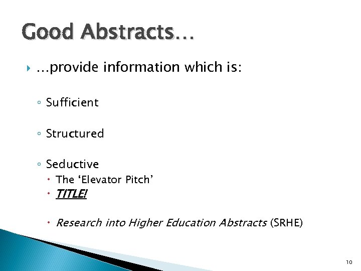 Good Abstracts… …provide information which is: ◦ Sufficient ◦ Structured ◦ Seductive The ‘Elevator