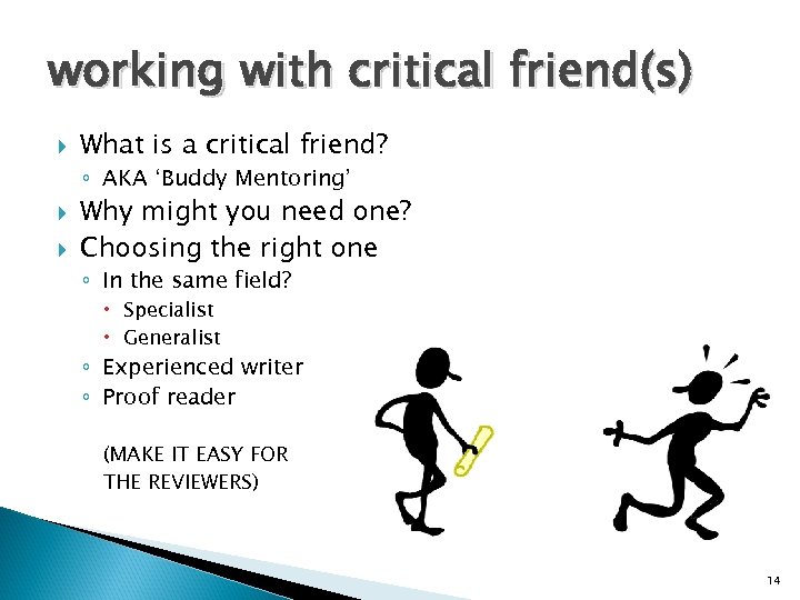working with critical friend(s) What is a critical friend? ◦ AKA ‘Buddy Mentoring’ Why