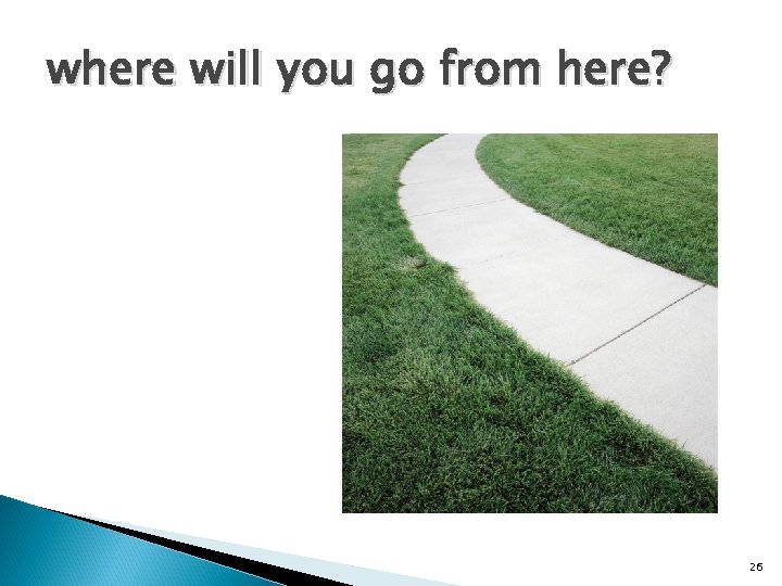 where will you go from here? 26 