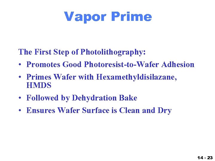 Vapor Prime The First Step of Photolithography: • Promotes Good Photoresist-to-Wafer Adhesion • Primes