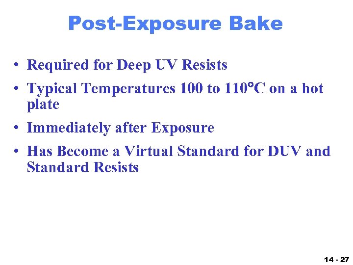 Post-Exposure Bake • Required for Deep UV Resists • Typical Temperatures 100 to 110