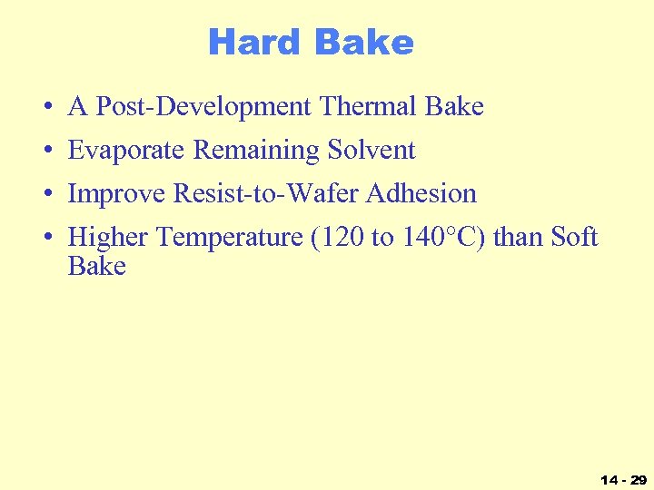 Hard Bake • • A Post-Development Thermal Bake Evaporate Remaining Solvent Improve Resist-to-Wafer Adhesion