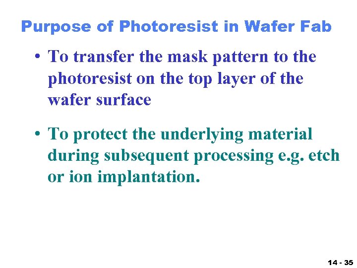 Purpose of Photoresist in Wafer Fab • To transfer the mask pattern to the