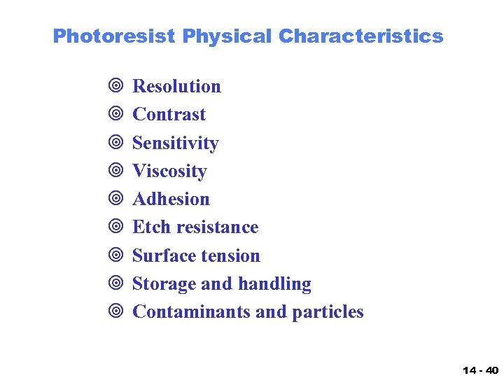 Photoresist Physical Characteristics ¥ ¥ ¥ ¥ ¥ Resolution Contrast Sensitivity Viscosity Adhesion Etch