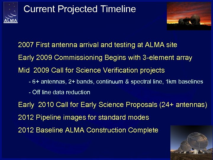 Current Projected Timeline 2007 First antenna arrival and testing at ALMA site Early 2009