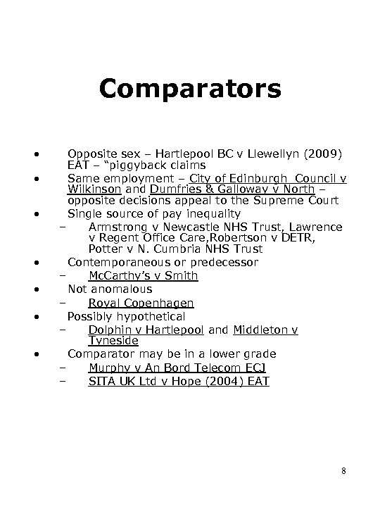Comparators • • Opposite sex – Hartlepool BC v Llewellyn (2009) EAT – “piggyback