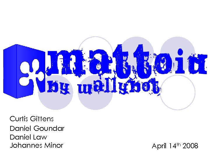 Curtis Gittens Daniel Goundar Daniel Law Johannes Minor April 14 th 2008 