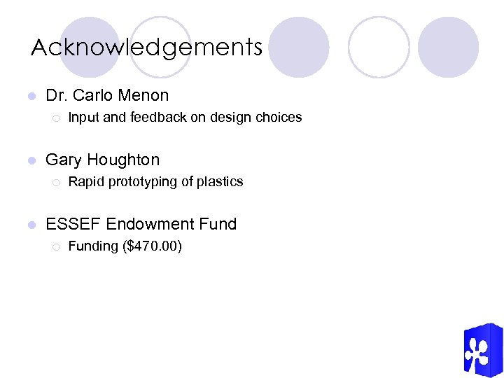 Acknowledgements l Dr. Carlo Menon ¡ l Gary Houghton ¡ l Input and feedback