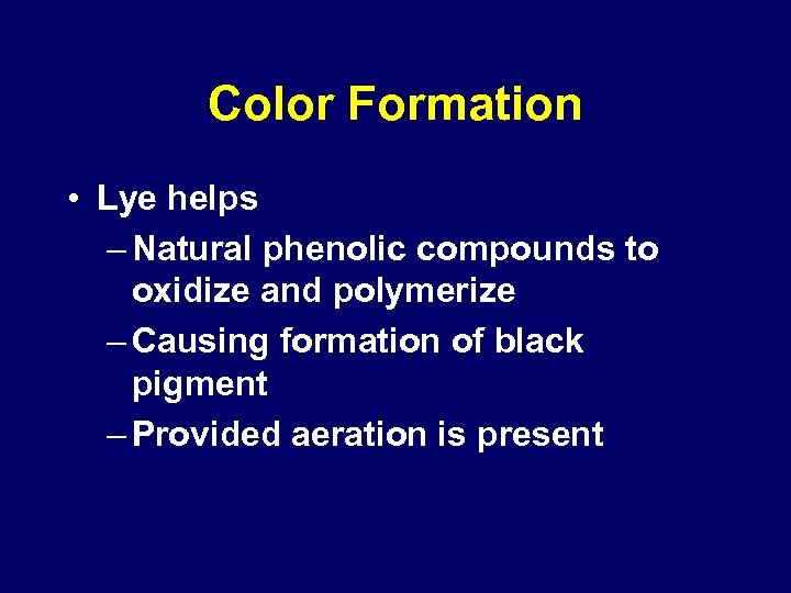 Color Formation • Lye helps – Natural phenolic compounds to oxidize and polymerize –